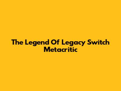The Legend Of Legacy Switch Metacritic