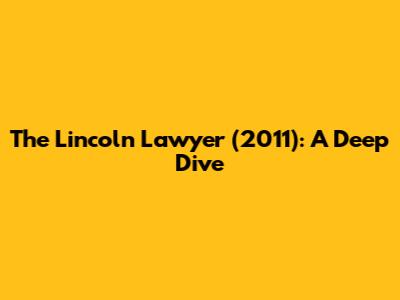 The Lincoln Lawyer (2011): A Deep Dive