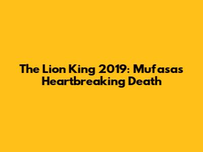 The Lion King 2019: Mufasa's Heartbreaking Death