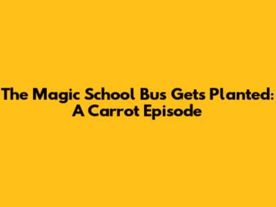 The Magic School Bus Gets Planted: A Carrot Episode