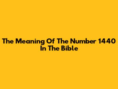 The Meaning Of The Number 1440 In The Bible