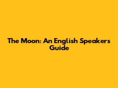 The Moon: An English Speaker's Guide