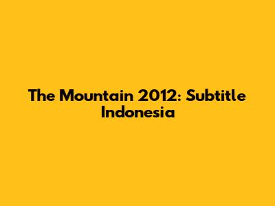 The Mountain 2012: Subtitle Indonesia