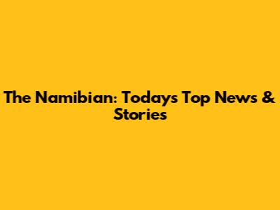 The Namibian: Today's Top News & Stories