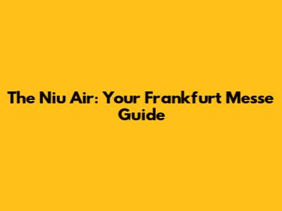 The Niu Air: Your Frankfurt Messe Guide