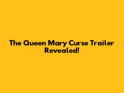 The Queen Mary Curse Trailer Revealed!