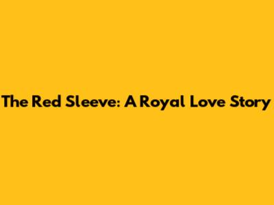 The Red Sleeve: A Royal Love Story