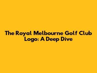 The Royal Melbourne Golf Club Logo: A Deep Dive