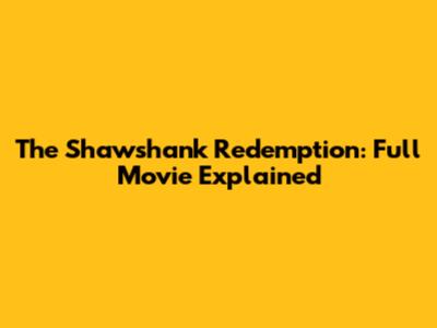 The Shawshank Redemption: Full Movie Explained