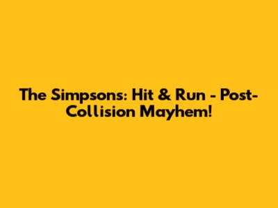 The Simpsons: Hit & Run - Post-Collision Mayhem!