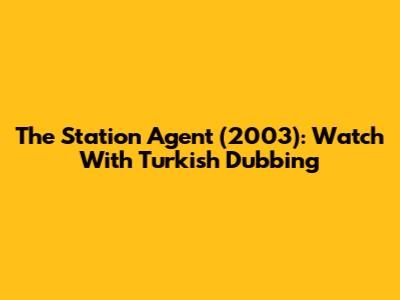 The Station Agent (2003): Watch With Turkish Dubbing