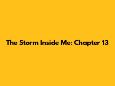 The Storm Inside Me: Chapter 13