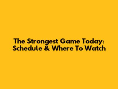 The Strongest Game Today: Schedule & Where To Watch