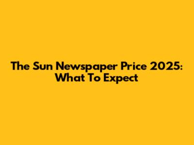 The Sun Newspaper Price 2025: What To Expect