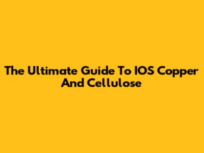 The Ultimate Guide To IOS Copper And Cellulose