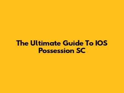 The Ultimate Guide To IOS Possession SC