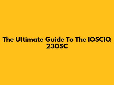 The Ultimate Guide To The IOSCIQ 230SC