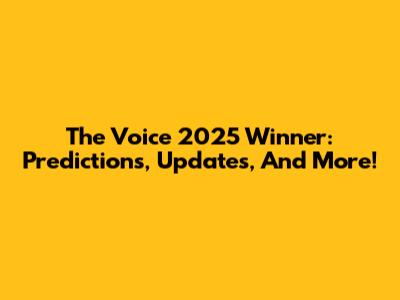 The Voice 2025 Winner: Predictions, Updates, And More!