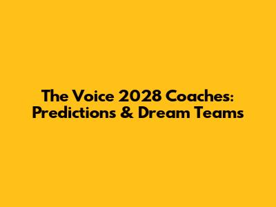 The Voice 2028 Coaches: Predictions & Dream Teams