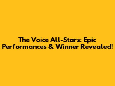 The Voice All-Stars: Epic Performances & Winner Revealed!
