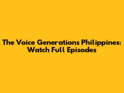 The Voice Generations Philippines: Watch Full Episodes