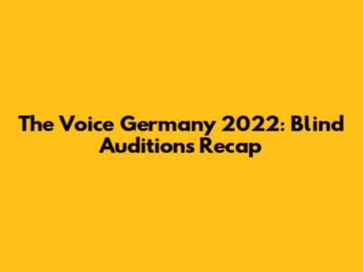 The Voice Germany 2022: Blind Auditions Recap