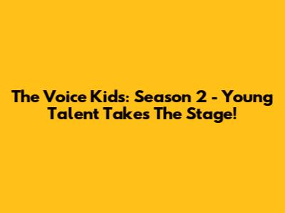 The Voice Kids: Season 2 - Young Talent Takes The Stage!