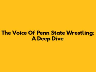 The Voice Of Penn State Wrestling: A Deep Dive