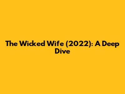 The Wicked Wife (2022): A Deep Dive