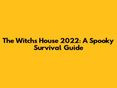 The Witch's House 2022: A Spooky Survival Guide