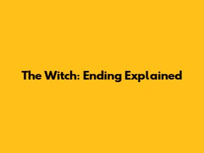 The Witch: Ending Explained