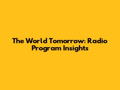The World Tomorrow: Radio Program Insights