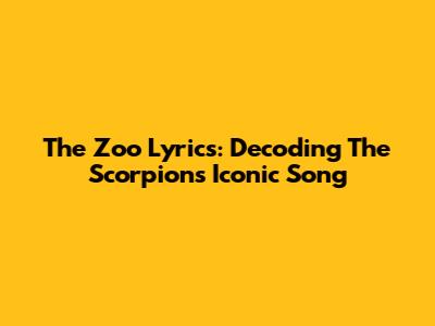 The Zoo Lyrics: Decoding The Scorpions' Iconic Song