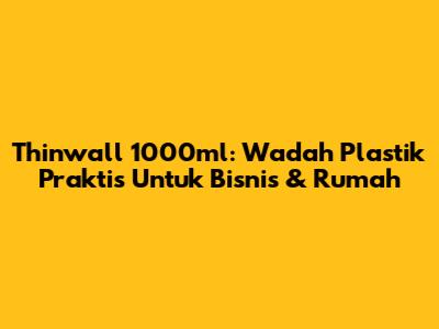 Thinwall 1000ml: Wadah Plastik Praktis Untuk Bisnis & Rumah