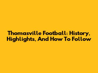 Thomasville Football: History, Highlights, And How To Follow