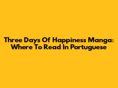 Three Days Of Happiness Manga: Where To Read In Portuguese