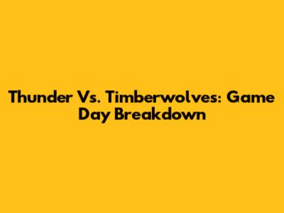Thunder Vs. Timberwolves: Game Day Breakdown