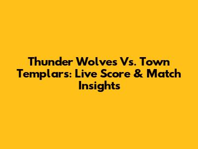 Thunder Wolves Vs. Town Templars: Live Score & Match Insights