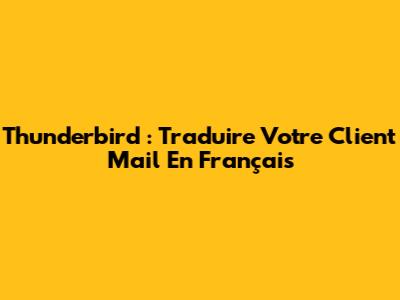 Thunderbird : Traduire Votre Client Mail En Français