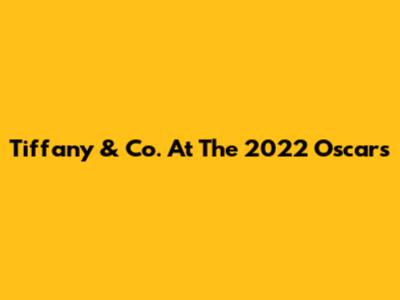 Tiffany & Co. At The 2022 Oscars