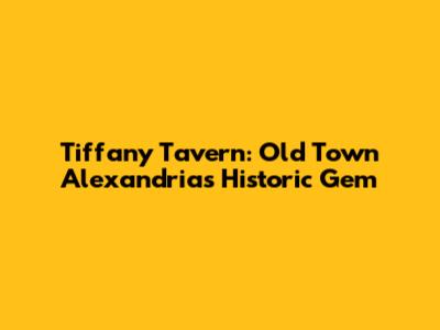 Tiffany Tavern: Old Town Alexandria's Historic Gem
