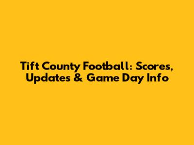 Tift County Football: Scores, Updates & Game Day Info