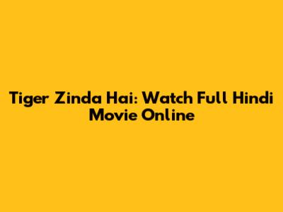 Tiger Zinda Hai: Watch Full Hindi Movie Online