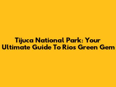 Tijuca National Park: Your Ultimate Guide To Rio's Green Gem