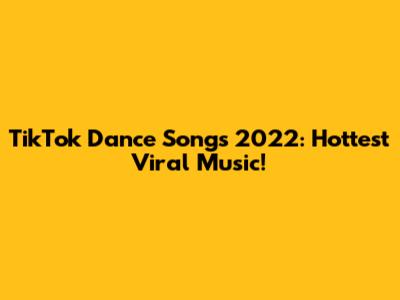 TikTok Dance Songs 2022: Hottest Viral Music!