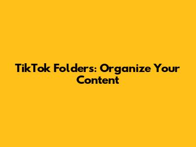 TikTok Folders: Organize Your Content