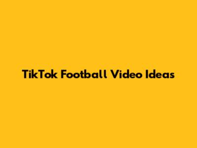 TikTok Football Video Ideas