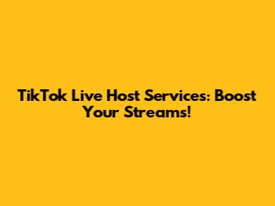TikTok Live Host Services: Boost Your Streams!