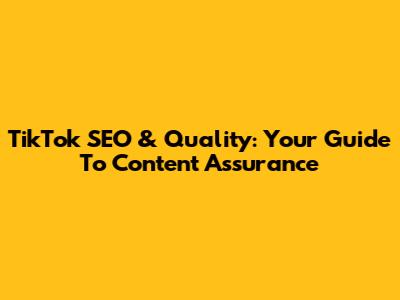 TikTok SEO & Quality: Your Guide To Content Assurance