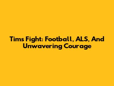 Tim's Fight: Football, ALS, And Unwavering Courage